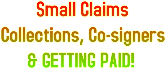 Small Claims Collections, Co-signers &amp; GETTING PAID!